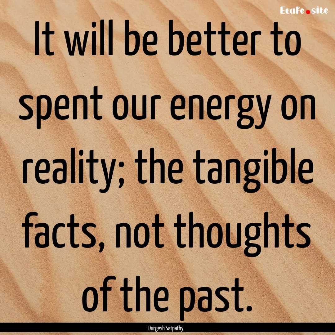 It will be better to spent our energy on.... : Quote by Durgesh Satpathy