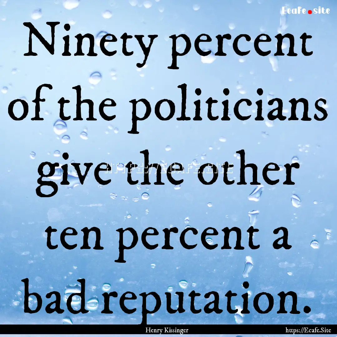 Ninety percent of the politicians give the.... : Quote by Henry Kissinger