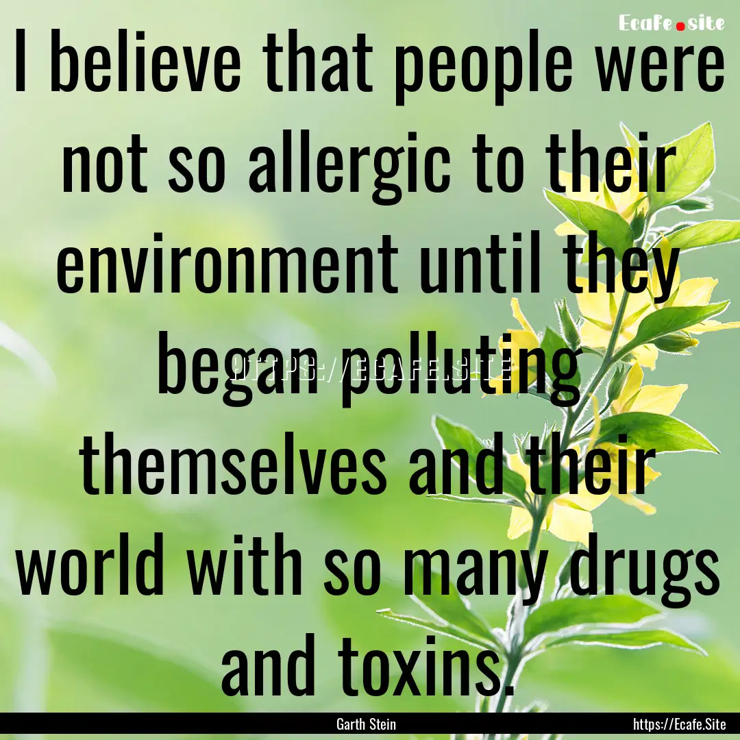 I believe that people were not so allergic.... : Quote by Garth Stein