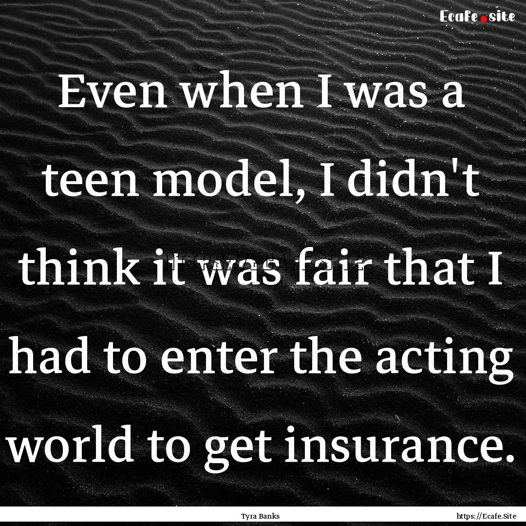 Even when I was a teen model, I didn't think.... : Quote by Tyra Banks