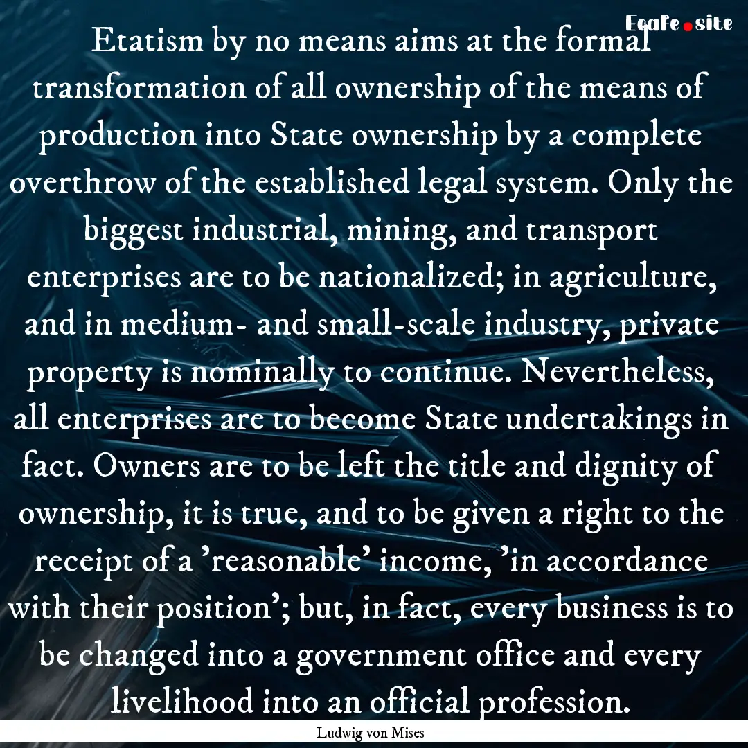 Etatism by no means aims at the formal transformation.... : Quote by Ludwig von Mises