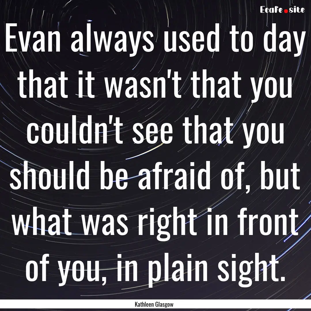 Evan always used to day that it wasn't that.... : Quote by Kathleen Glasgow