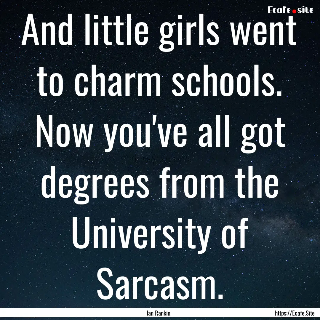 And little girls went to charm schools. Now.... : Quote by Ian Rankin