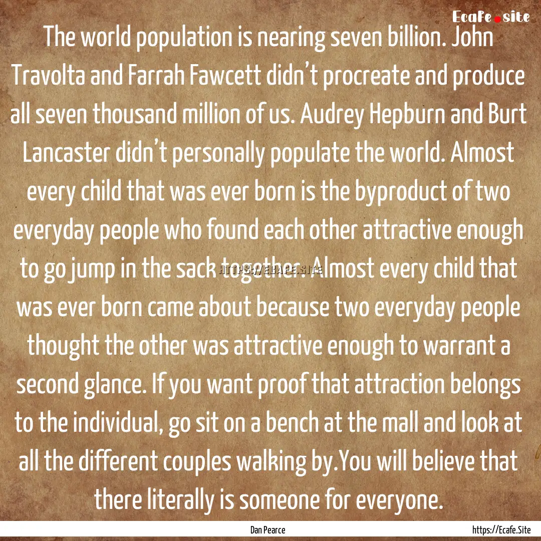 The world population is nearing seven billion..... : Quote by Dan Pearce