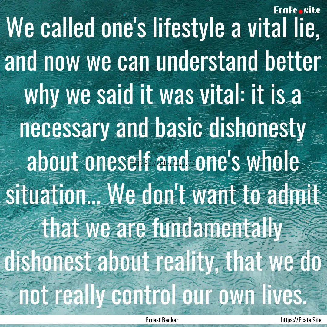 We called one's lifestyle a vital lie, and.... : Quote by Ernest Becker