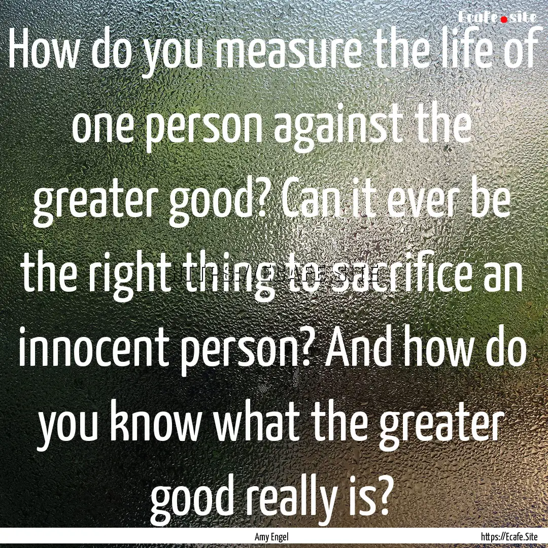 How do you measure the life of one person.... : Quote by Amy Engel