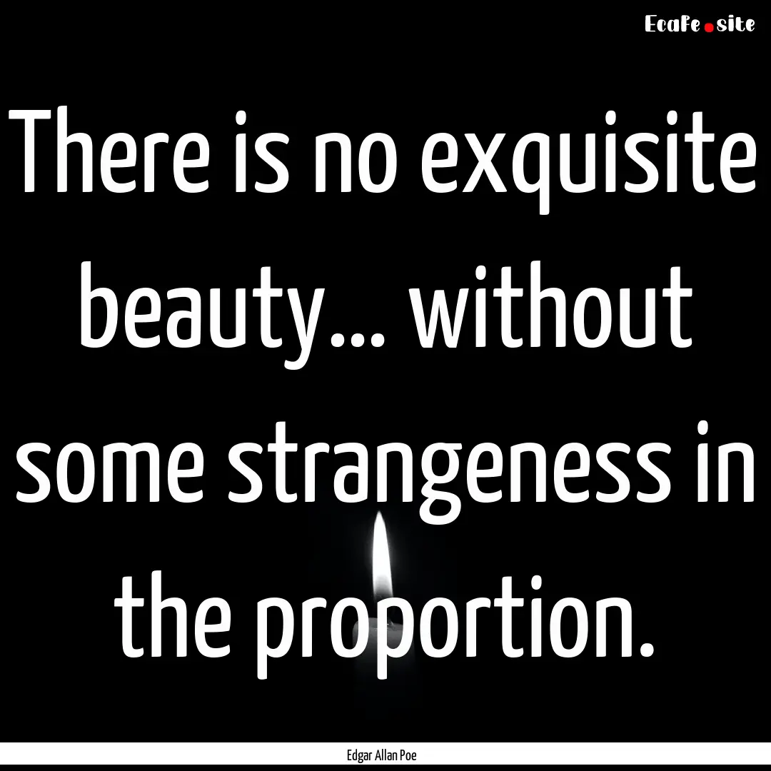 There is no exquisite beauty… without some.... : Quote by Edgar Allan Poe