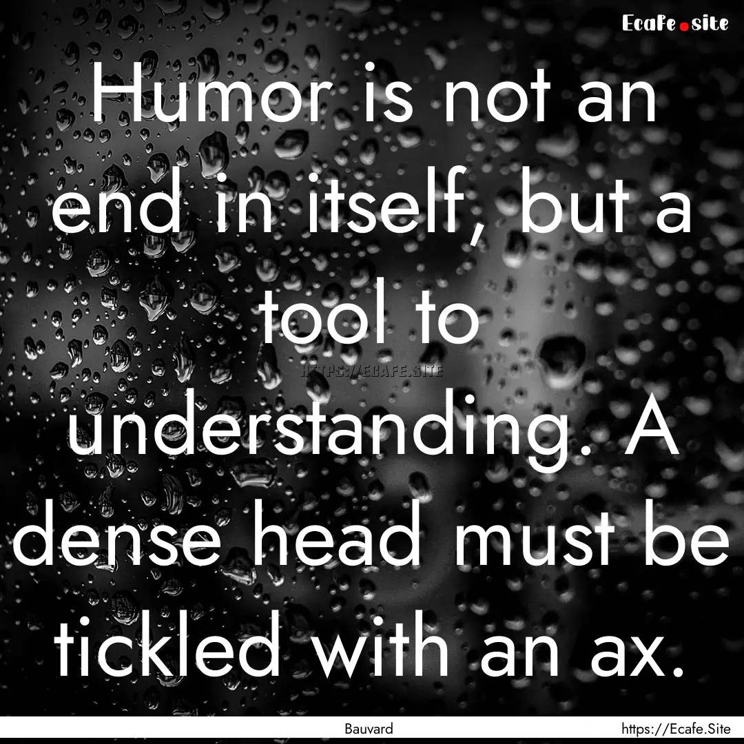 Humor is not an end in itself, but a tool.... : Quote by Bauvard