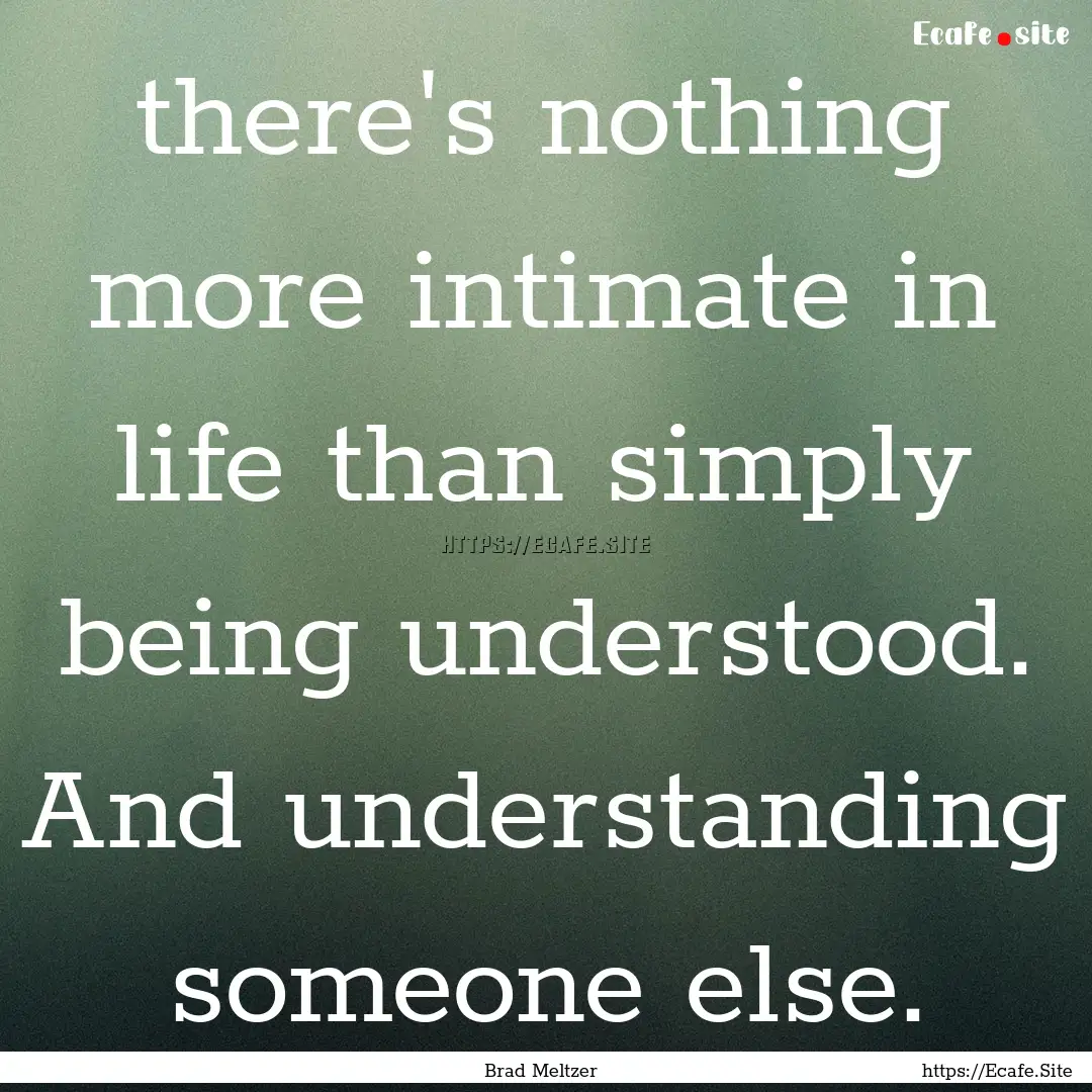 there's nothing more intimate in life than.... : Quote by Brad Meltzer