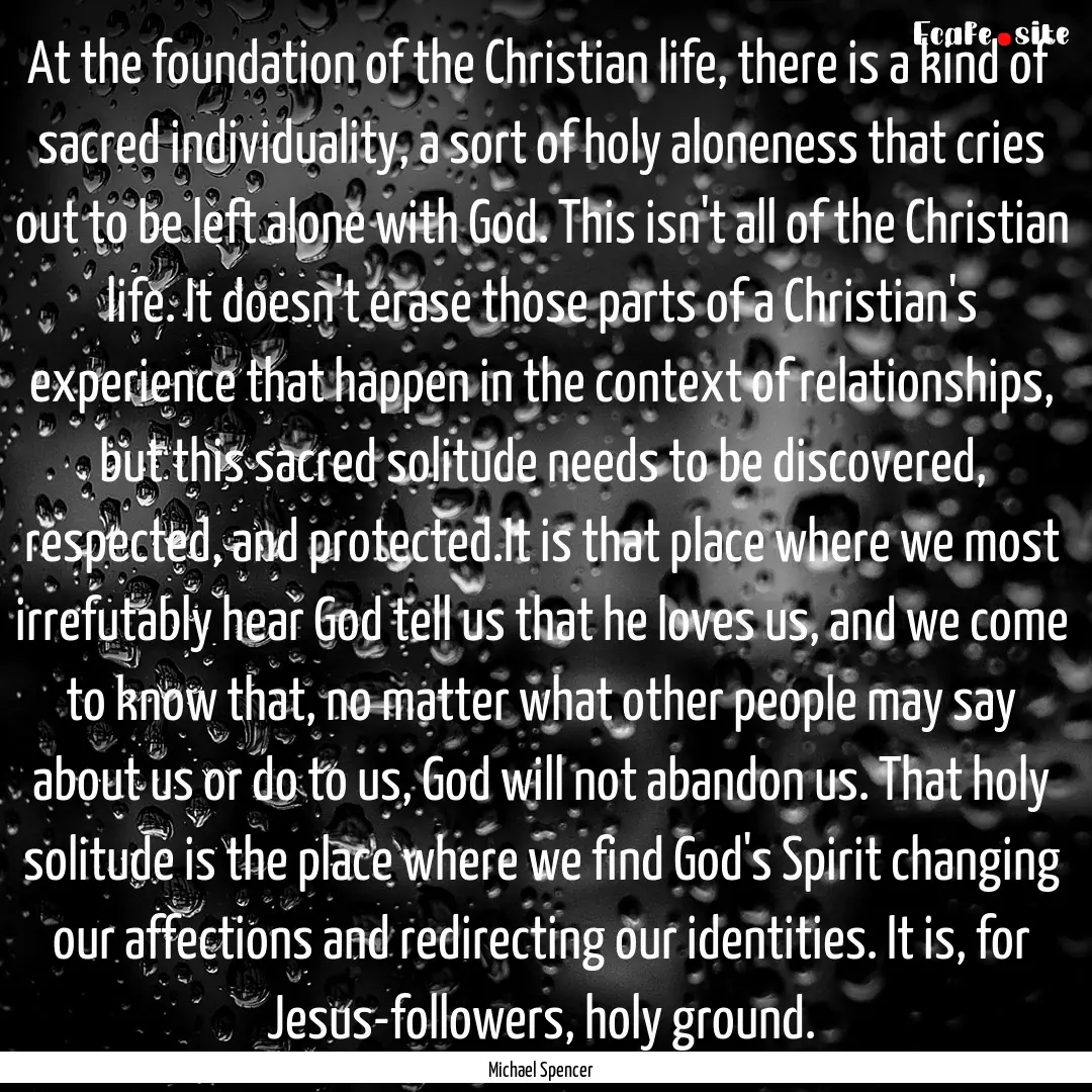 At the foundation of the Christian life,.... : Quote by Michael Spencer