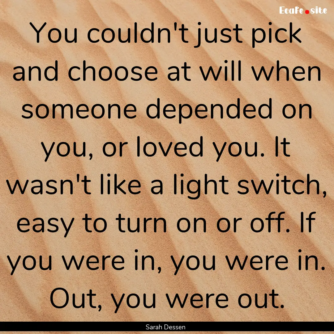 You couldn't just pick and choose at will.... : Quote by Sarah Dessen