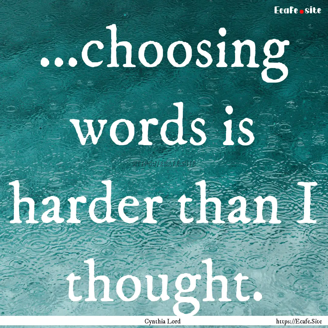 ...choosing words is harder than I thought..... : Quote by Cynthia Lord