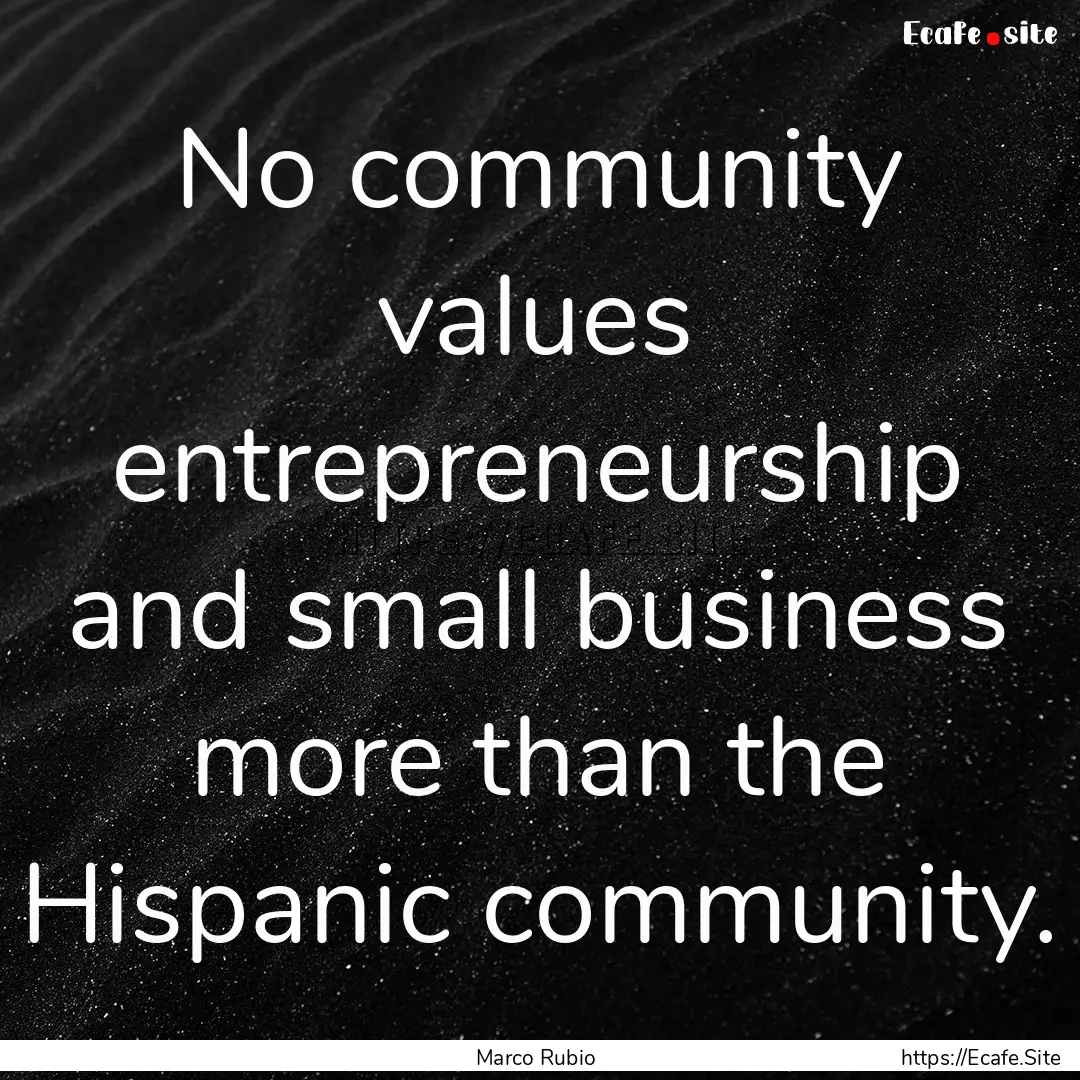 No community values entrepreneurship and.... : Quote by Marco Rubio