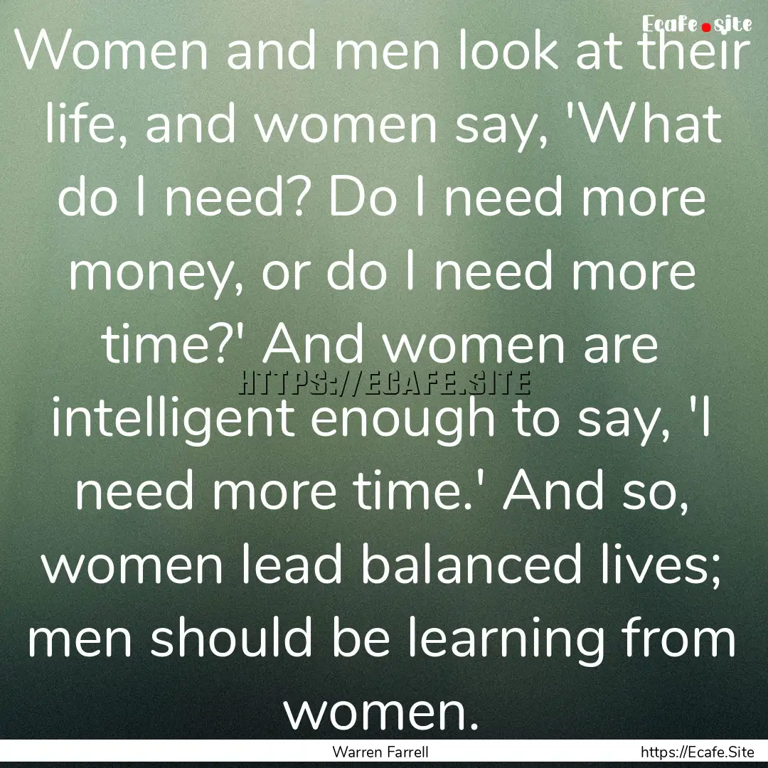 Women and men look at their life, and women.... : Quote by Warren Farrell