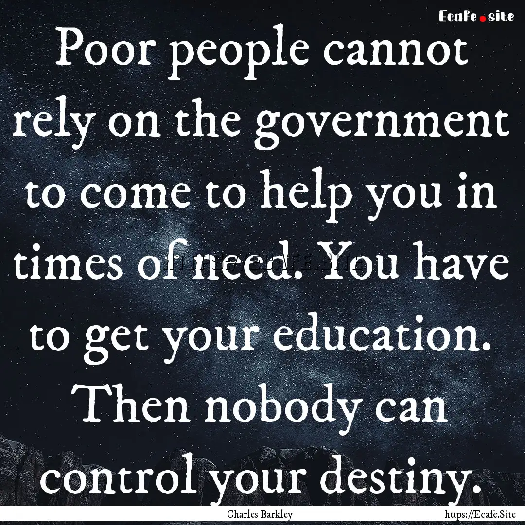 Poor people cannot rely on the government.... : Quote by Charles Barkley