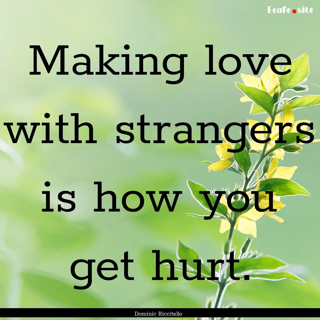 Making love with strangers is how you get.... : Quote by Dominic Riccitello