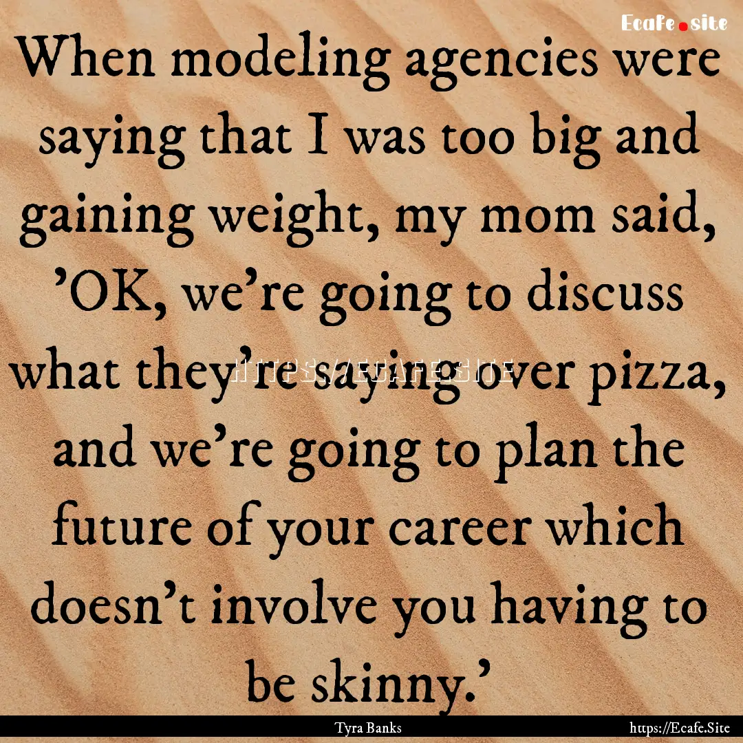 When modeling agencies were saying that I.... : Quote by Tyra Banks