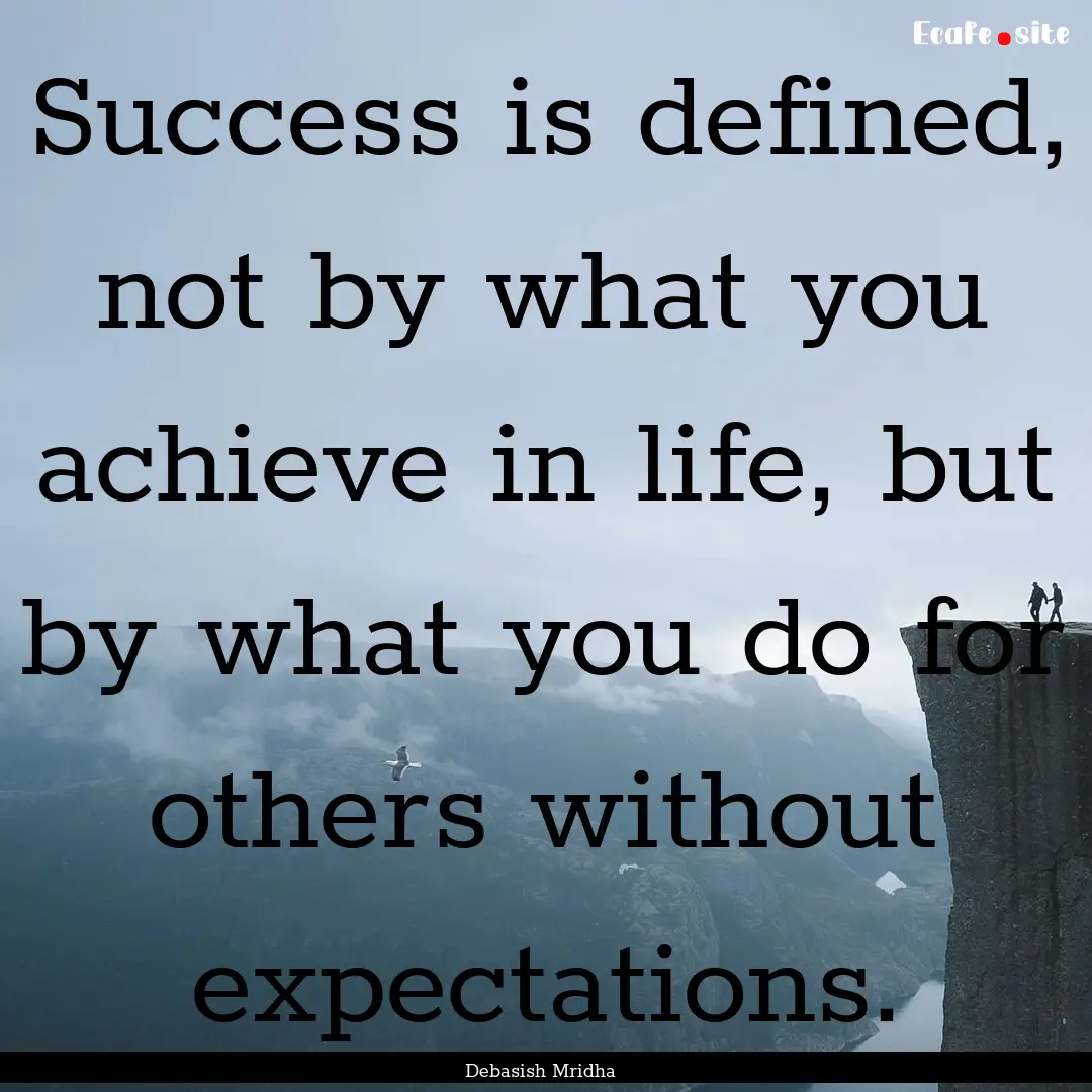 Success is defined, not by what you achieve.... : Quote by Debasish Mridha