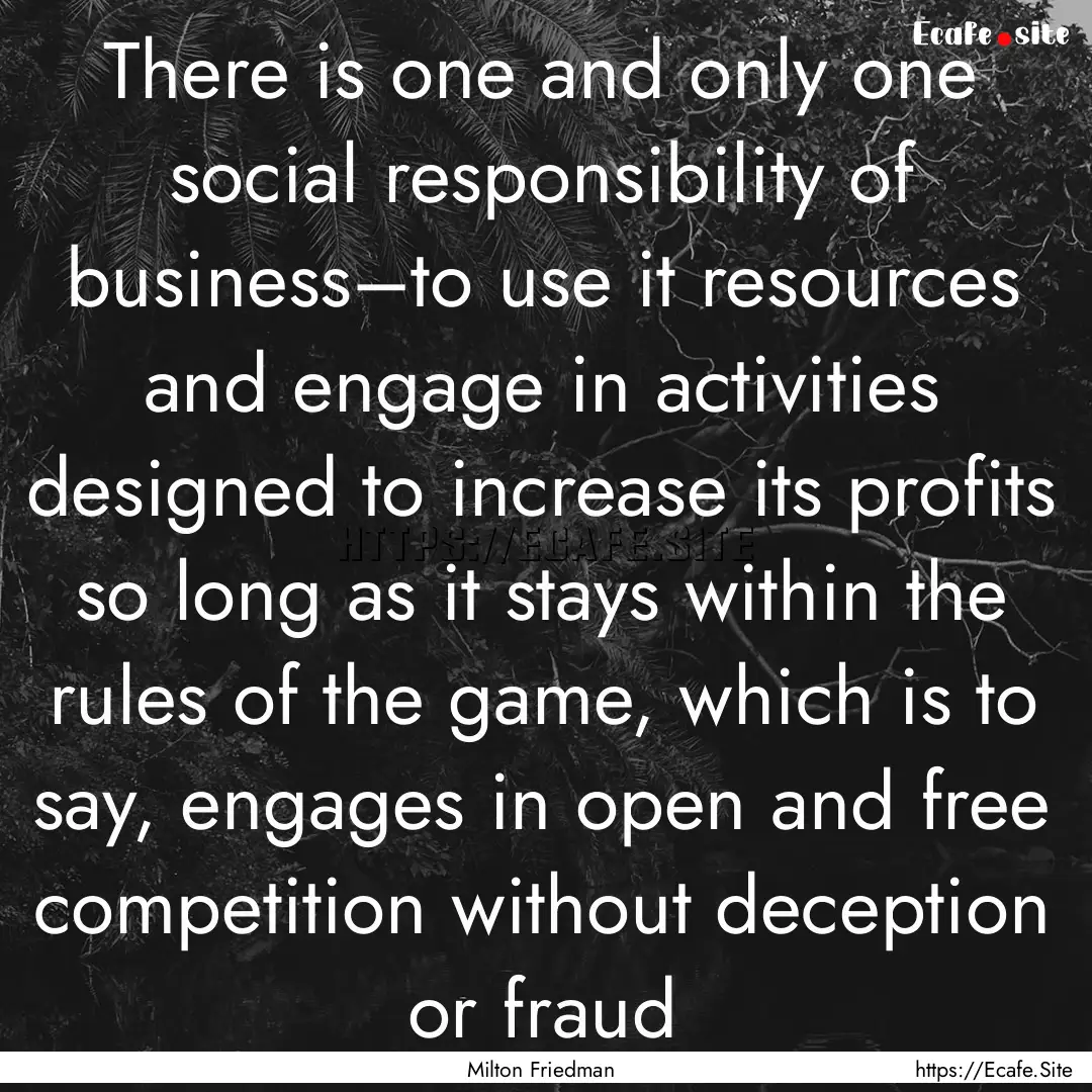 There is one and only one social responsibility.... : Quote by Milton Friedman