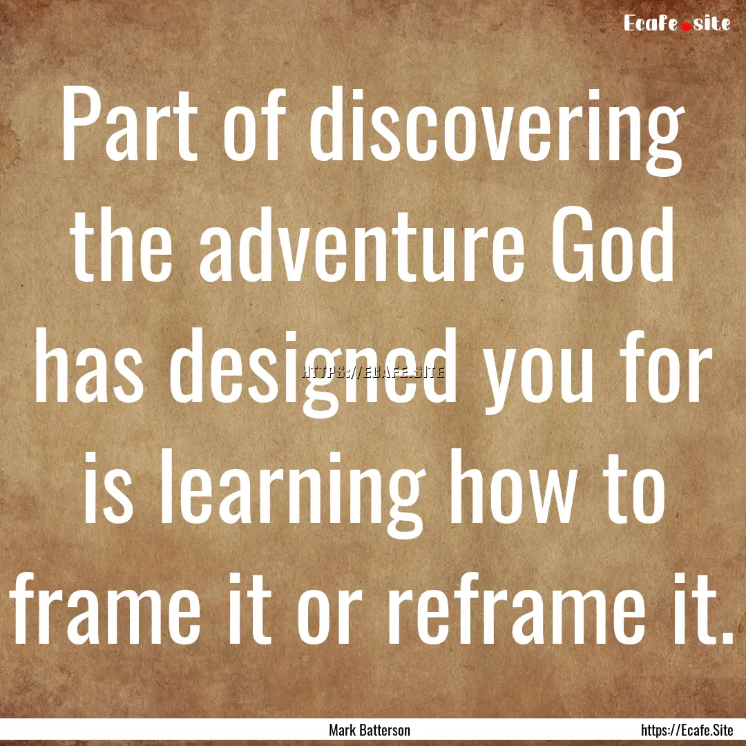 Part of discovering the adventure God has.... : Quote by Mark Batterson