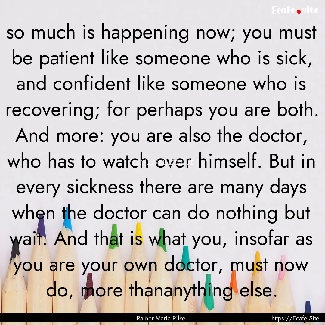 so much is happening now; you must be patient.... : Quote by Rainer Maria Rilke