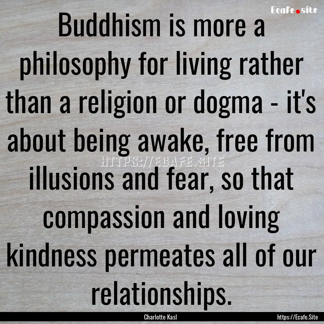 Buddhism is more a philosophy for living.... : Quote by Charlotte Kasl