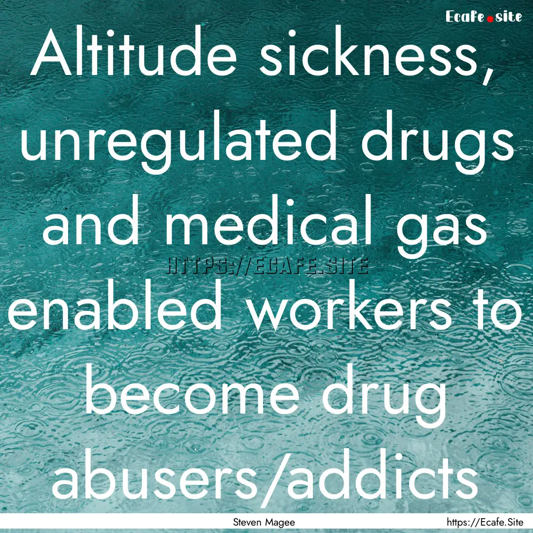 Altitude sickness, unregulated drugs and.... : Quote by Steven Magee