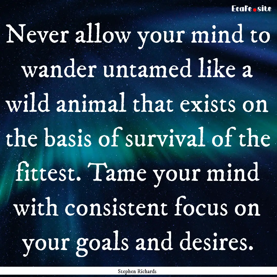 Never allow your mind to wander untamed like.... : Quote by Stephen Richards