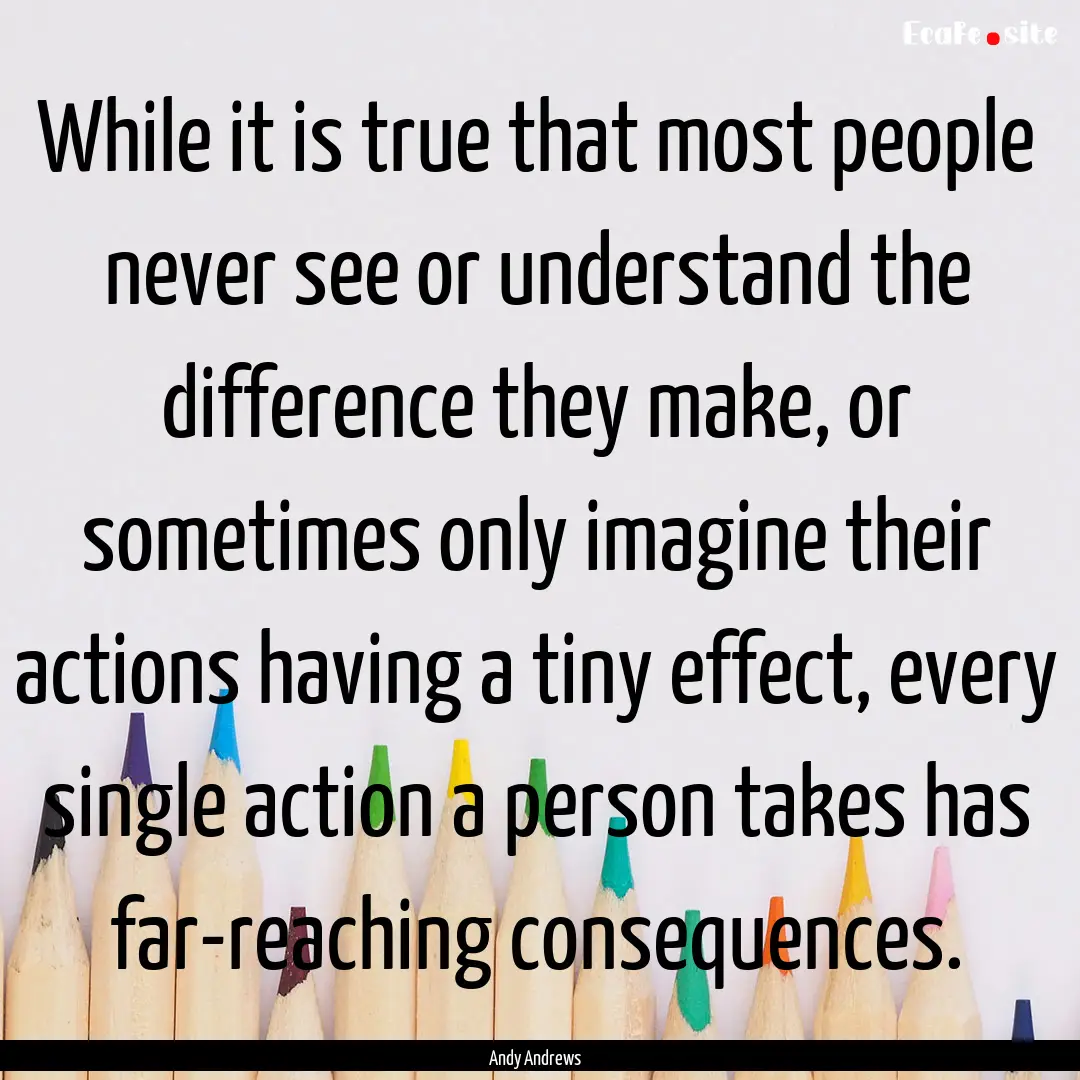 While it is true that most people never see.... : Quote by Andy Andrews