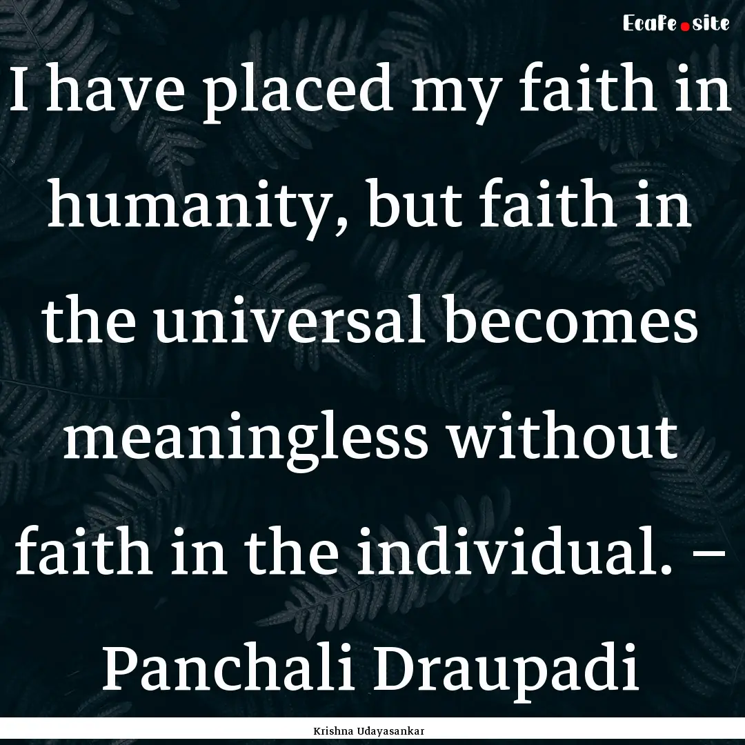 I have placed my faith in humanity, but faith.... : Quote by Krishna Udayasankar