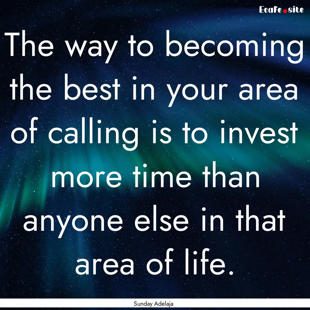 The way to becoming the best in your area.... : Quote by Sunday Adelaja