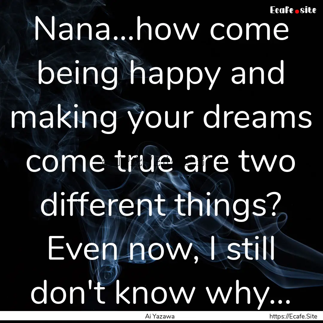 Nana...how come being happy and making your.... : Quote by Ai Yazawa