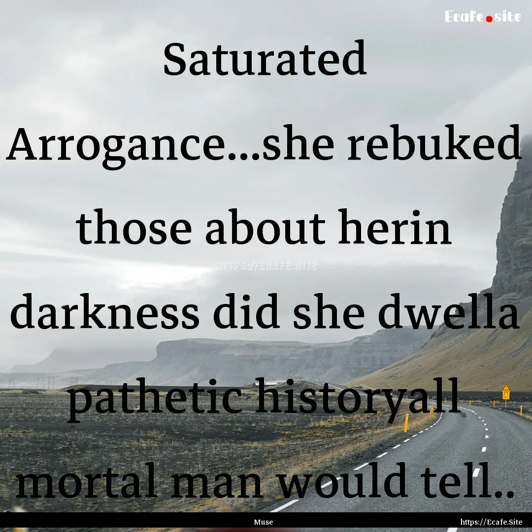 Saturated Arrogance...she rebuked those about.... : Quote by Muse