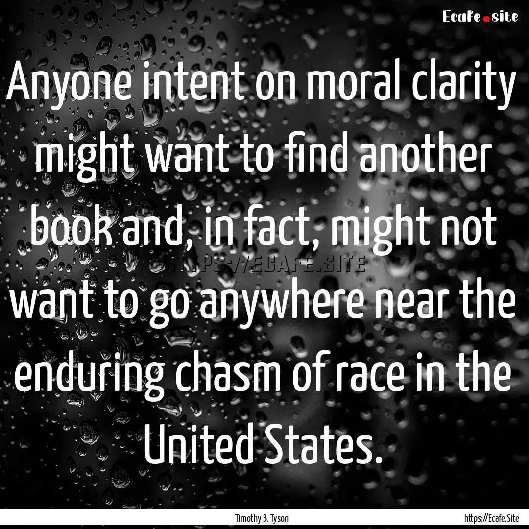 Anyone intent on moral clarity might want.... : Quote by Timothy B. Tyson