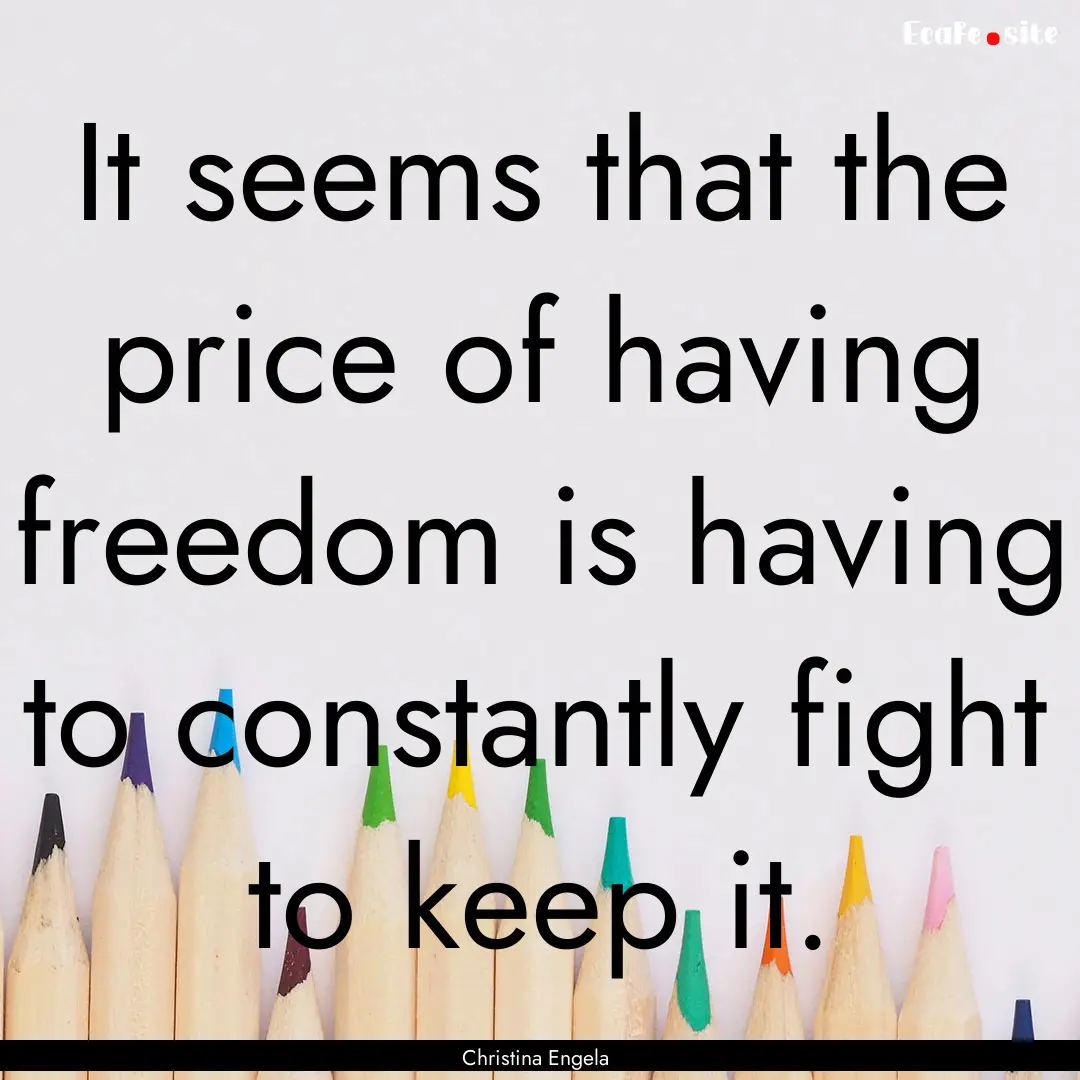 It seems that the price of having freedom.... : Quote by Christina Engela