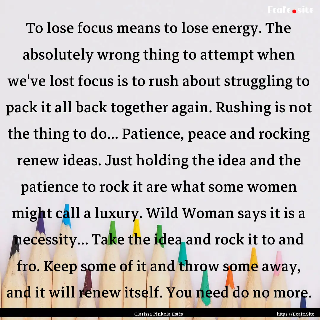 To lose focus means to lose energy. The absolutely.... : Quote by Clarissa Pinkola Estés