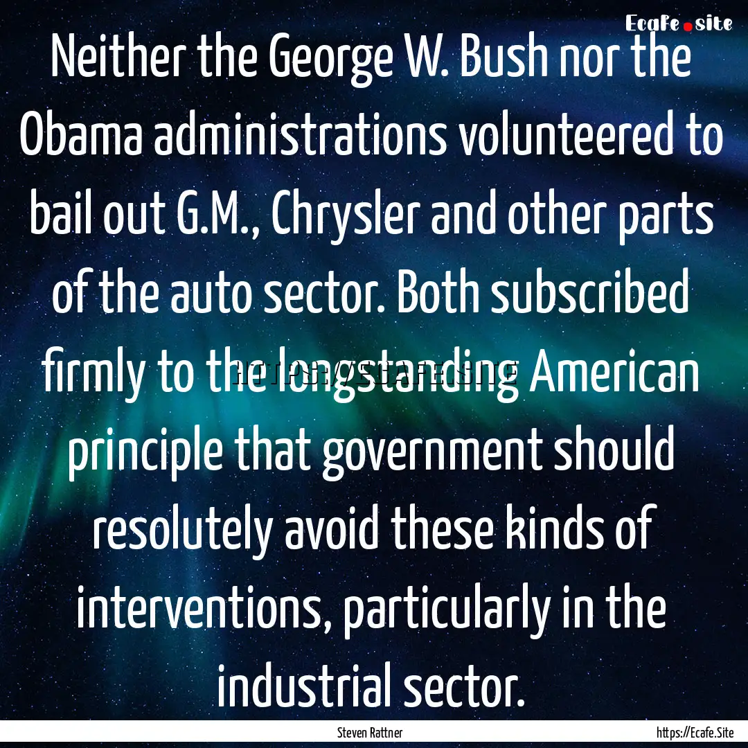 Neither the George W. Bush nor the Obama.... : Quote by Steven Rattner