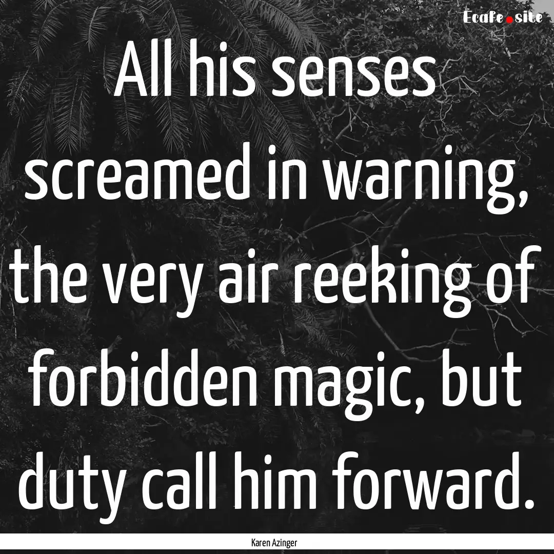 All his senses screamed in warning, the very.... : Quote by Karen Azinger