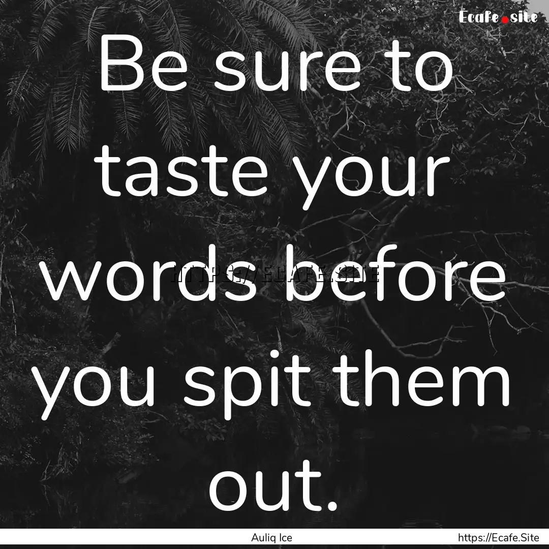 Be sure to taste your words before you spit.... : Quote by Auliq Ice