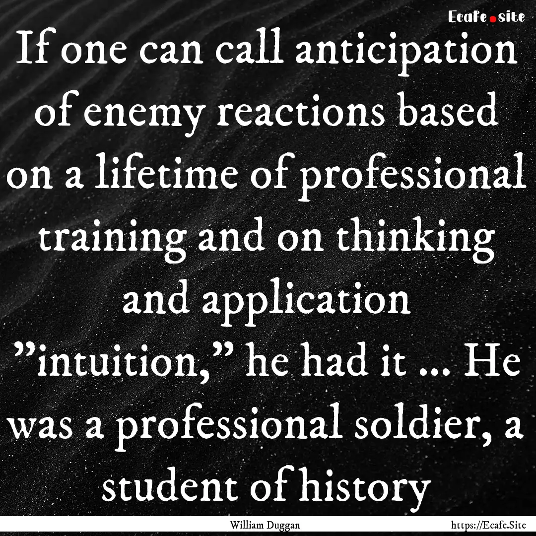 If one can call anticipation of enemy reactions.... : Quote by William Duggan