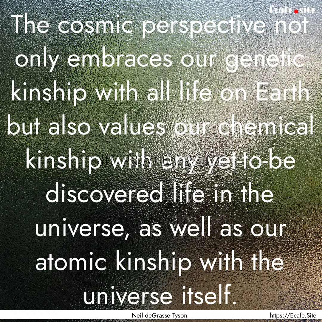 The cosmic perspective not only embraces.... : Quote by Neil deGrasse Tyson