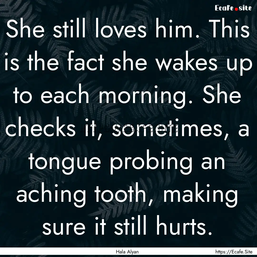 She still loves him. This is the fact she.... : Quote by Hala Alyan