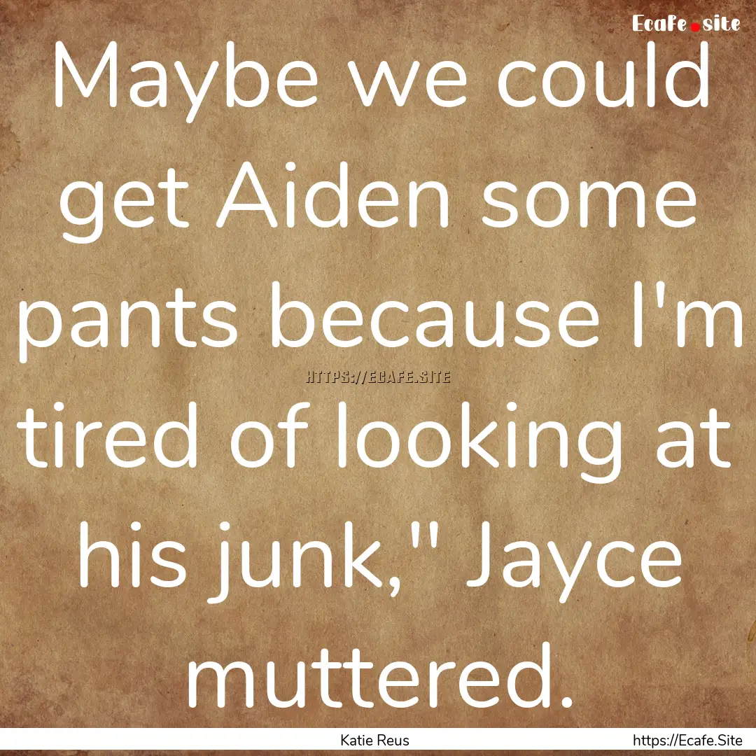 Maybe we could get Aiden some pants because.... : Quote by Katie Reus