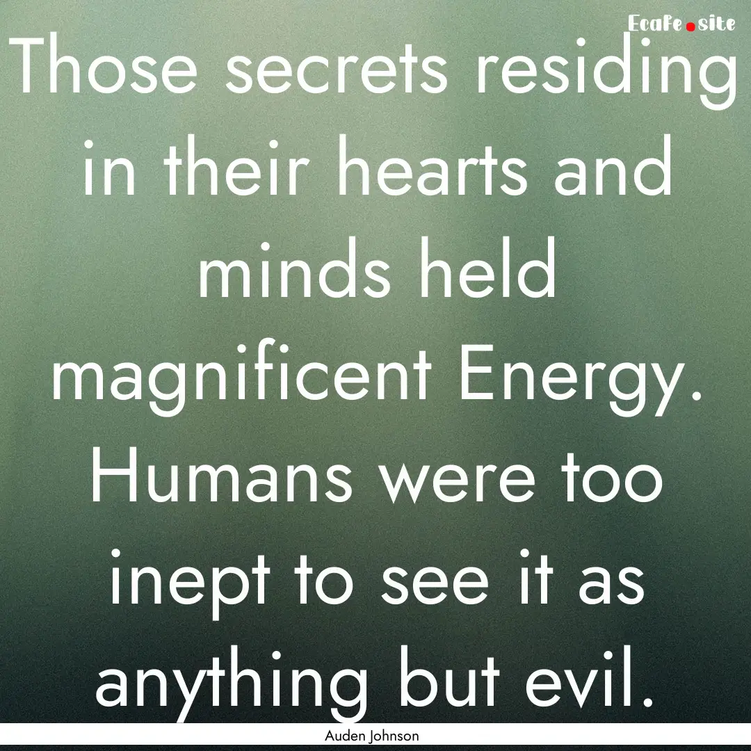 Those secrets residing in their hearts and.... : Quote by Auden Johnson