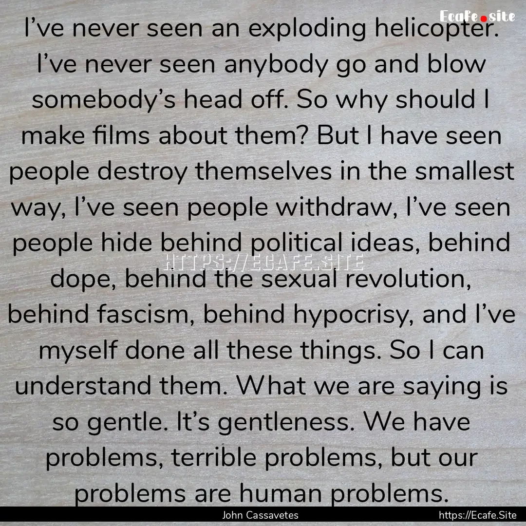 I’ve never seen an exploding helicopter..... : Quote by John Cassavetes