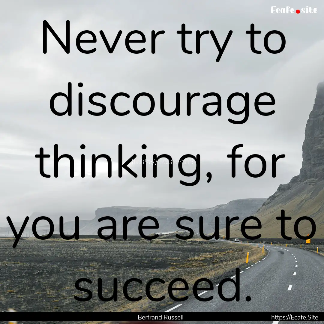 Never try to discourage thinking, for you.... : Quote by Bertrand Russell