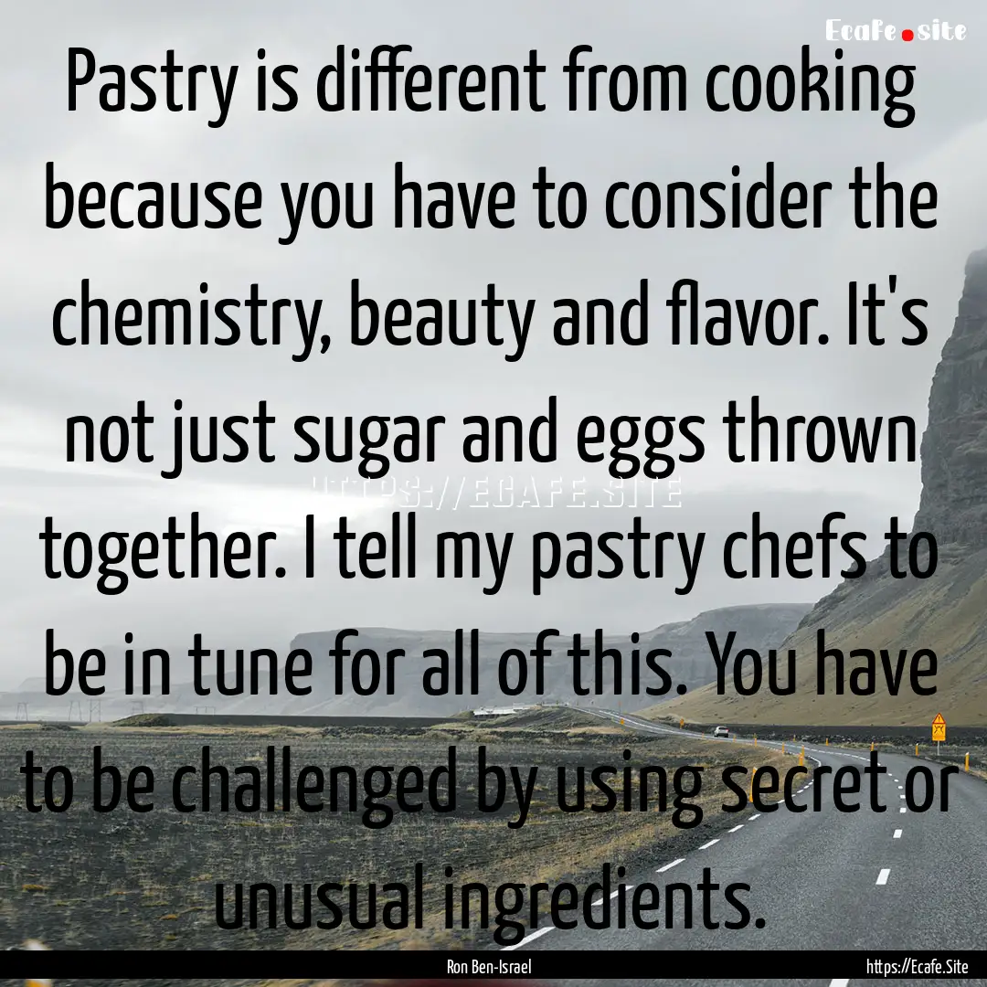 Pastry is different from cooking because.... : Quote by Ron Ben-Israel