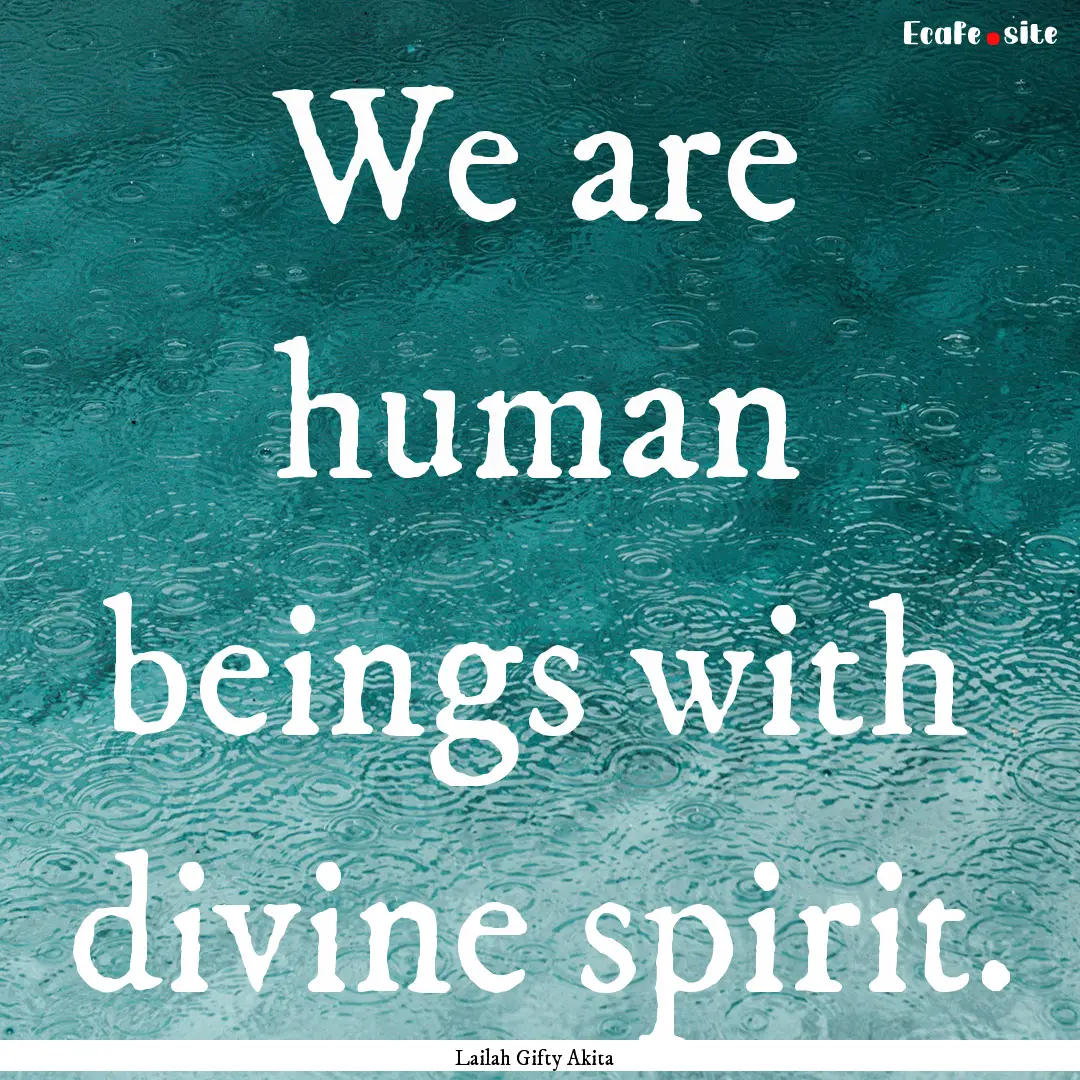 We are human beings with divine spirit. : Quote by Lailah Gifty Akita