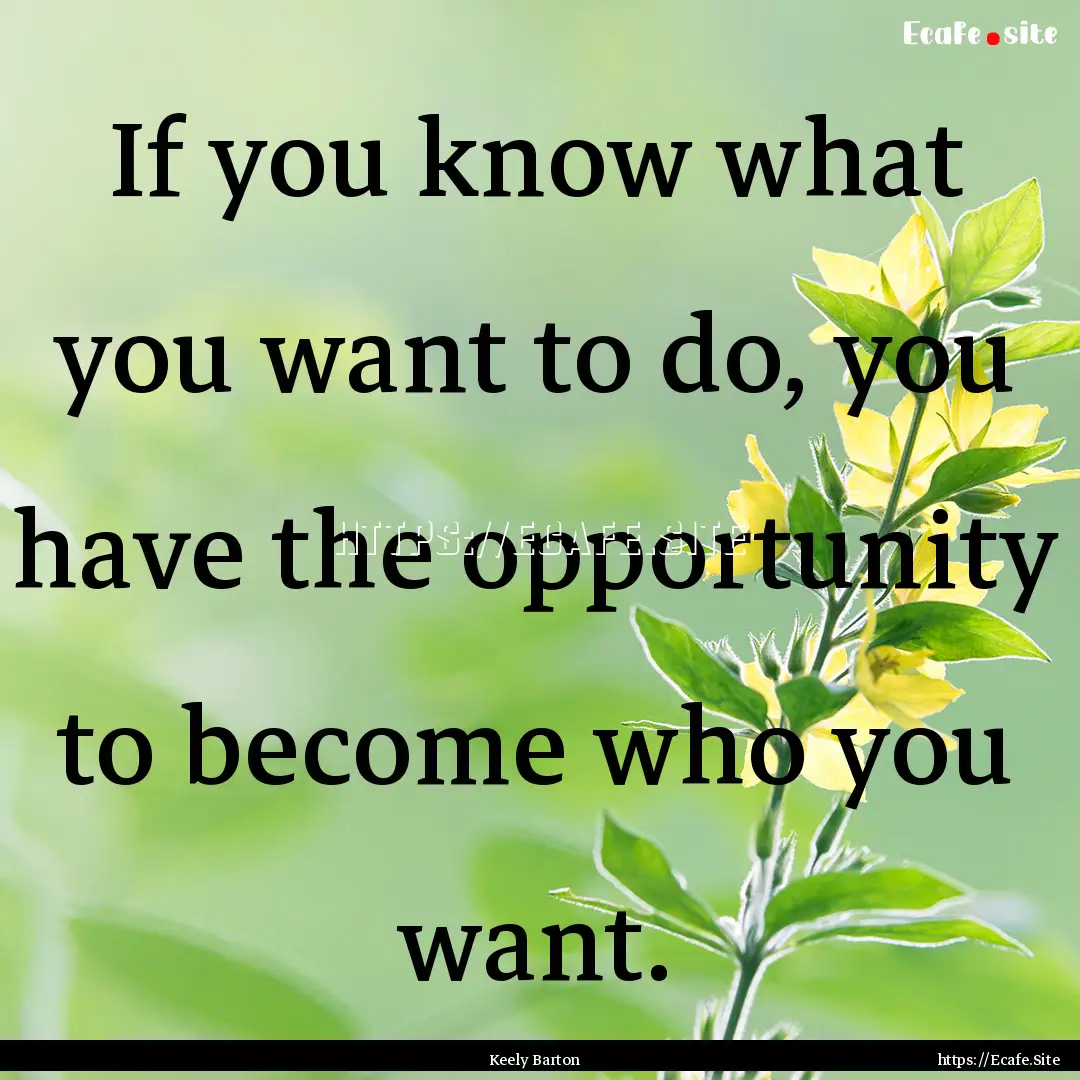 If you know what you want to do, you have.... : Quote by Keely Barton