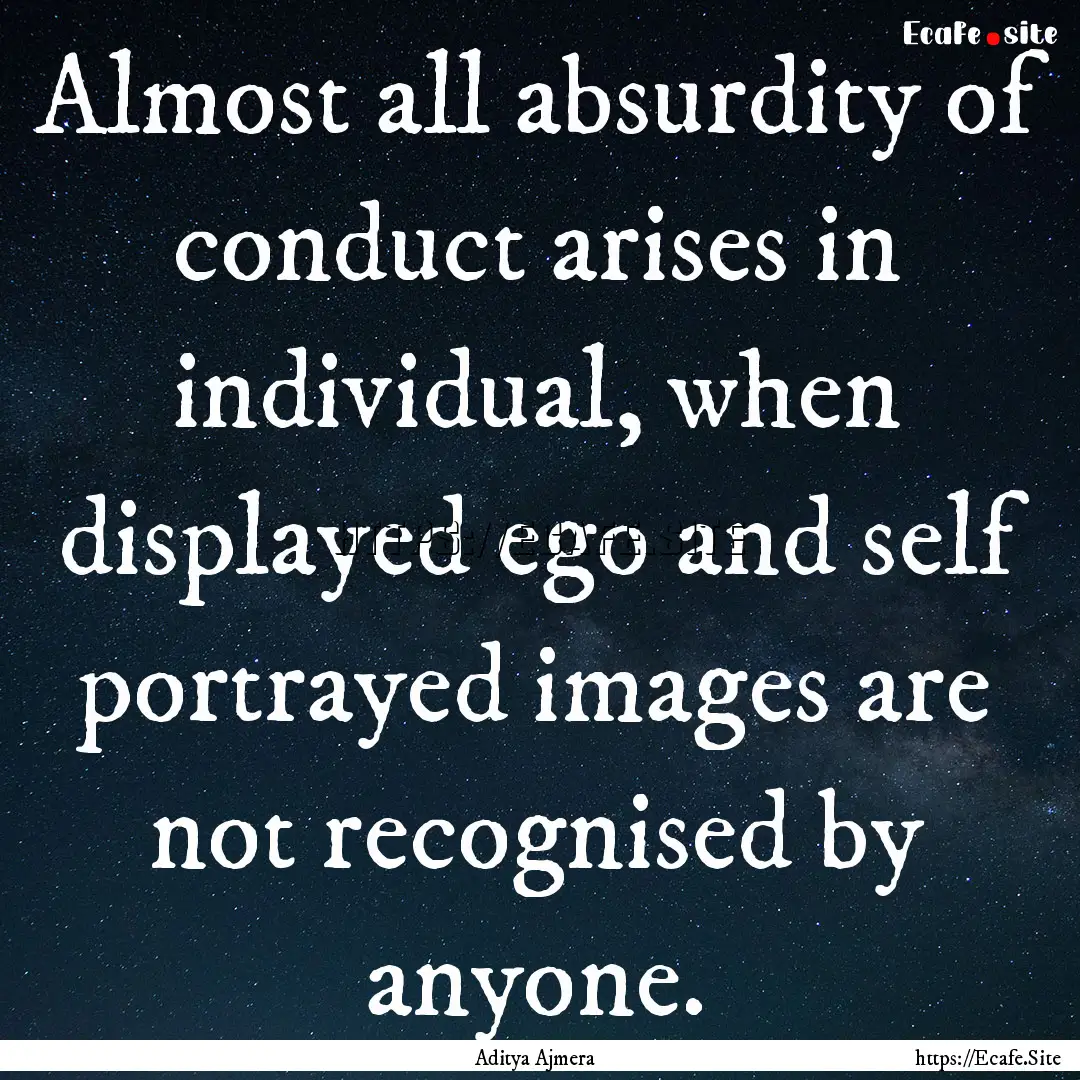 Almost all absurdity of conduct arises in.... : Quote by Aditya Ajmera